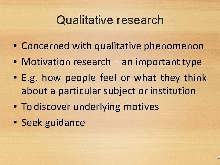 Qualitative research • Concerned with qualitative phenomenon • Motivation research – an important type
