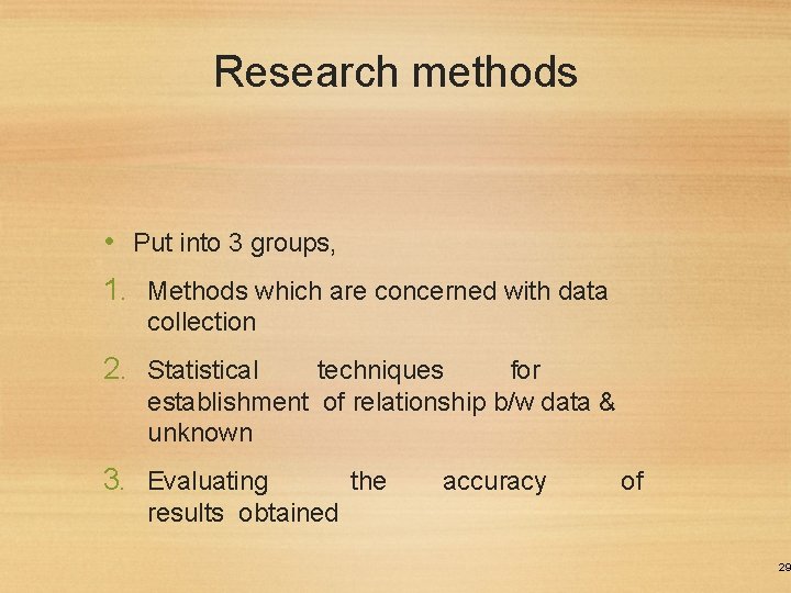 Research methods • Put into 3 groups, 1. Methods which are concerned with data