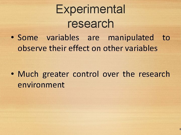 Experimental research • Some variables are manipulated to observe their effect on other variables