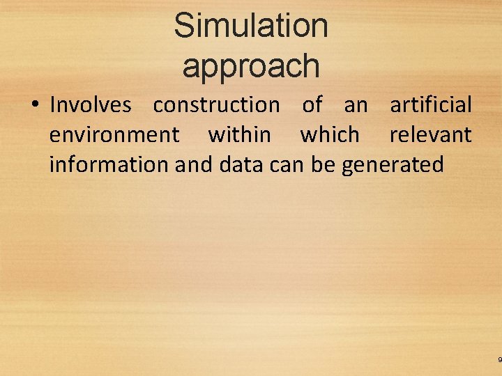 Simulation approach • Involves construction of an artificial environment within which relevant information and