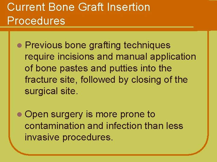 Current Bone Graft Insertion Procedures l Previous bone grafting techniques require incisions and manual
