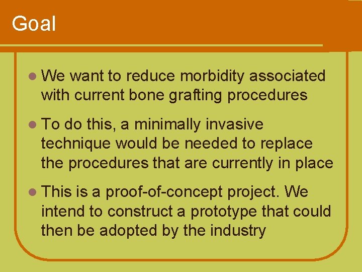Goal l We want to reduce morbidity associated with current bone grafting procedures l