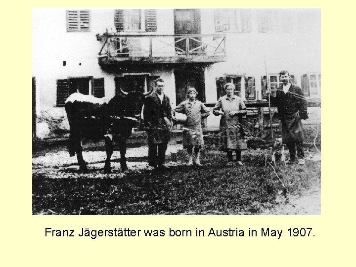 Franz Jägerstätter was born in Austria in May 1907. 