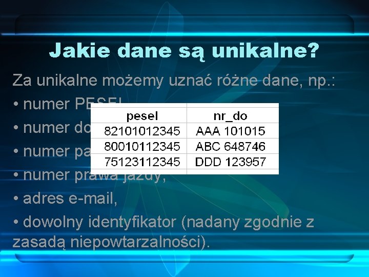 Jakie dane są unikalne? Za unikalne możemy uznać różne dane, np. : • numer