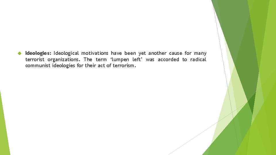  Ideologies: Ideological motivations have been yet another cause for many terrorist organizations. The