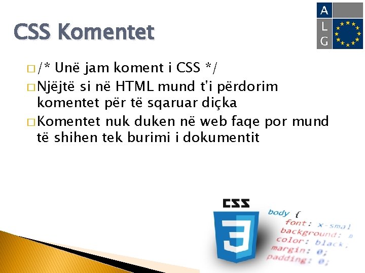 CSS Komentet � /* Unë jam koment i CSS */ � Njëjtë si në