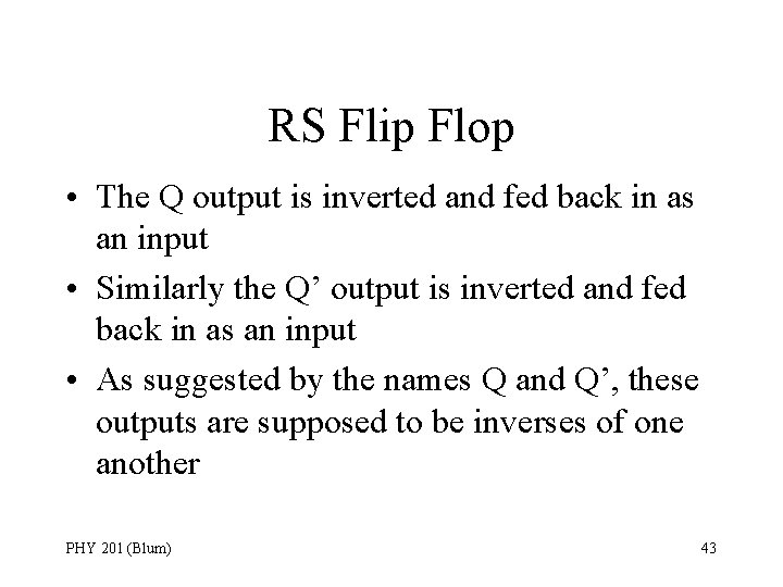 RS Flip Flop • The Q output is inverted and fed back in as