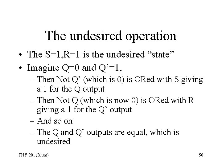 The undesired operation • The S=1, R=1 is the undesired “state” • Imagine Q=0