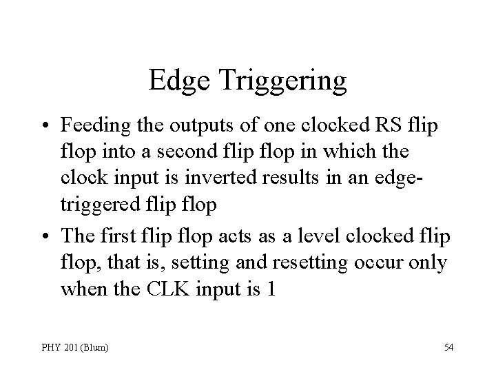 Edge Triggering • Feeding the outputs of one clocked RS flip flop into a