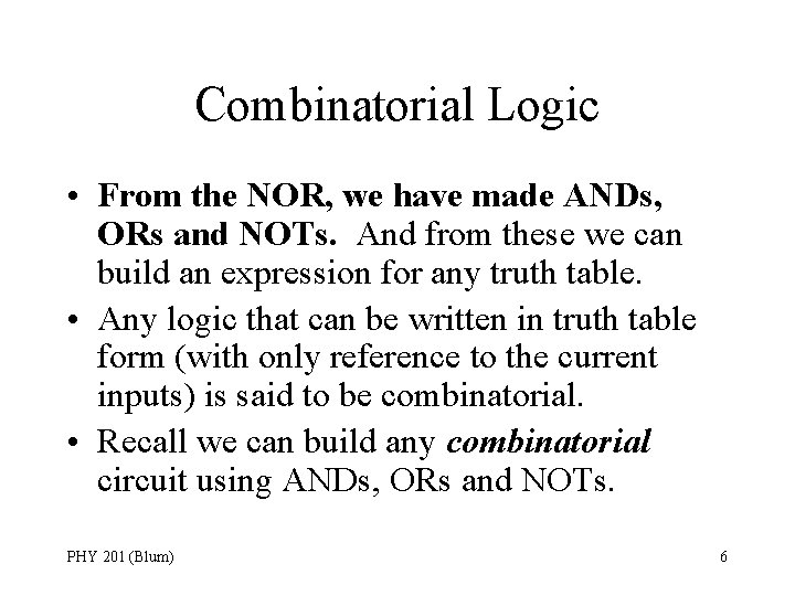 Combinatorial Logic • From the NOR, we have made ANDs, ORs and NOTs. And