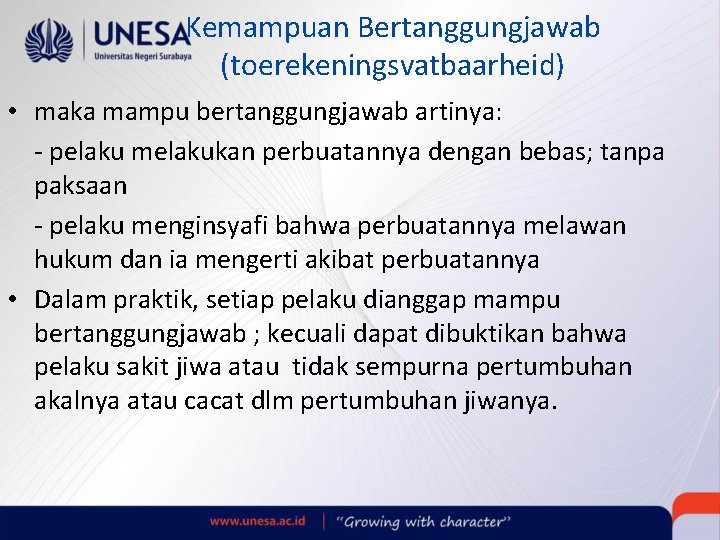 Kemampuan Bertanggungjawab (toerekeningsvatbaarheid) • maka mampu bertanggungjawab artinya: - pelaku melakukan perbuatannya dengan bebas;