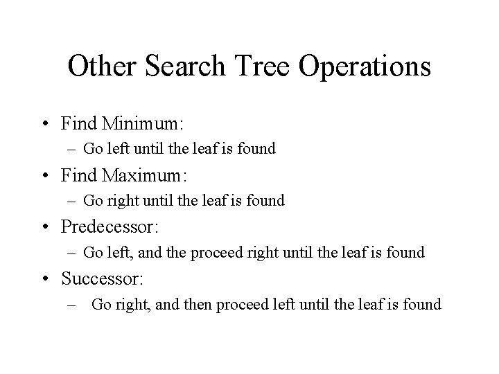 Other Search Tree Operations • Find Minimum: – Go left until the leaf is Other Search Tree Operations • Find Minimum: – Go left until the leaf is