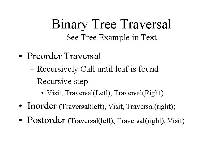 Binary Tree Traversal See Tree Example in Text • Preorder Traversal – Recursively Call Binary Tree Traversal See Tree Example in Text • Preorder Traversal – Recursively Call