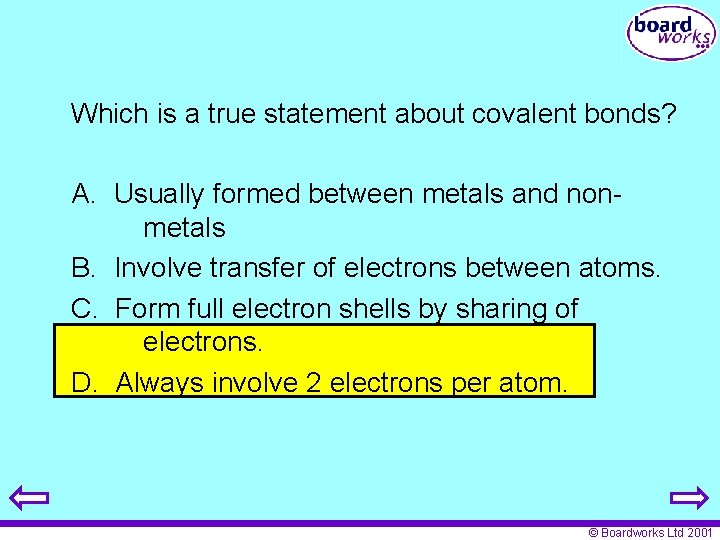 Which is a true statement about covalent bonds? A. Usually formed between metals and