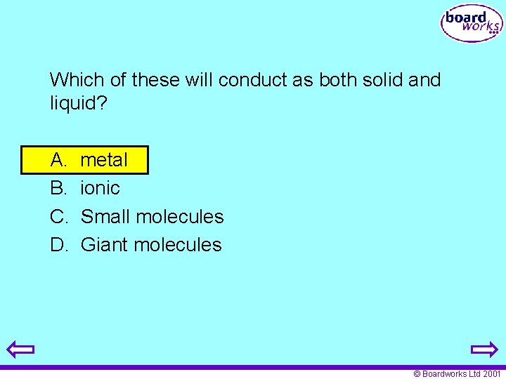 Which of these will conduct as both solid and liquid? A. B. C. D.