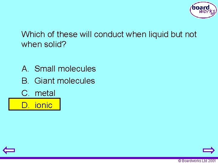 Which of these will conduct when liquid but not when solid? A. B. C.