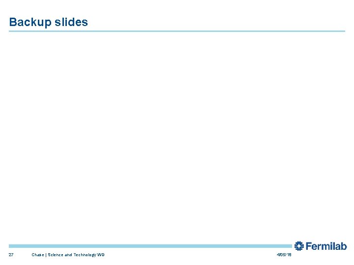 Backup slides 27 Chase | Science and Technology WG 4/05/18 Backup slides 27 Chase | Science and Technology WG 4/05/18