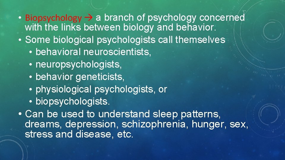  • Biopsychology a branch of psychology concerned with the links between biology and