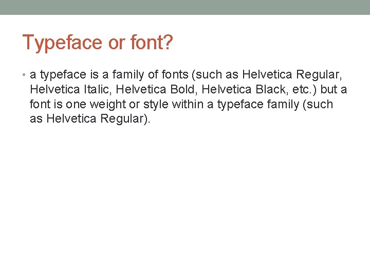 Typeface or font? • a typeface is a family of fonts (such as Helvetica