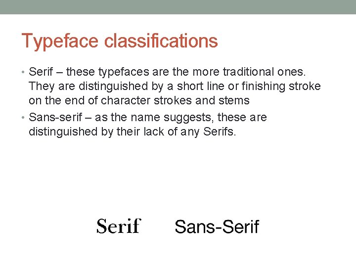 Typeface classifications • Serif – these typefaces are the more traditional ones. They are