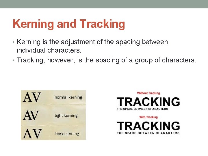 Kerning and Tracking • Kerning is the adjustment of the spacing between individual characters.