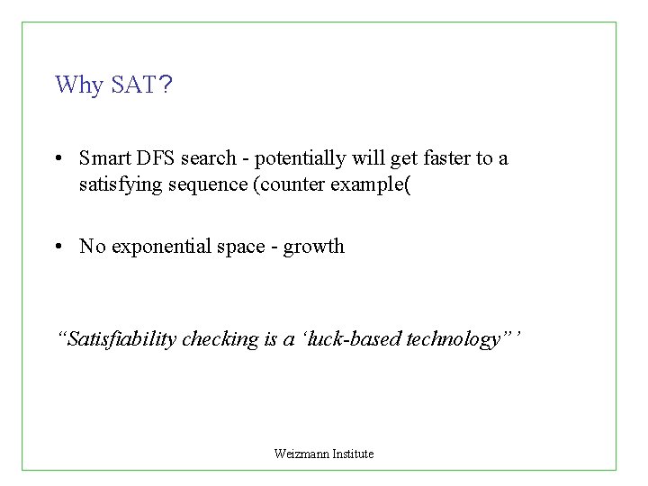 Why SAT? • Smart DFS search - potentially will get faster to a satisfying