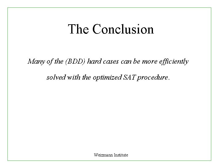 The Conclusion Many of the (BDD) hard cases can be more efficiently solved with