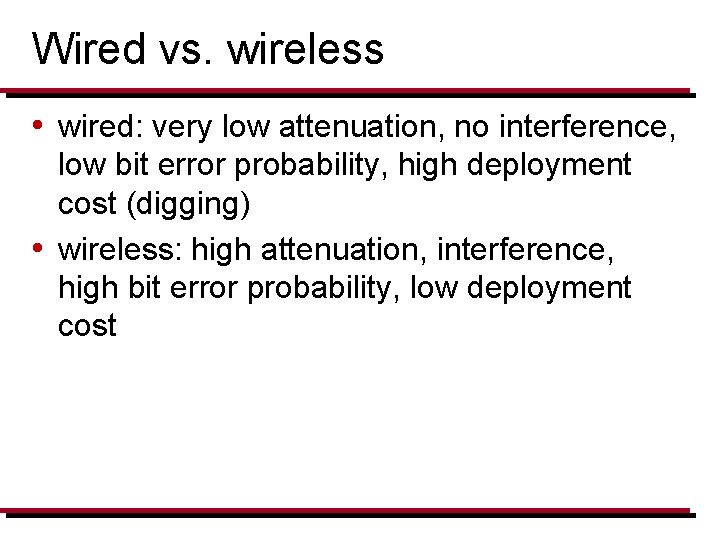 Wired vs. wireless • wired: very low attenuation, no interference, low bit error probability,