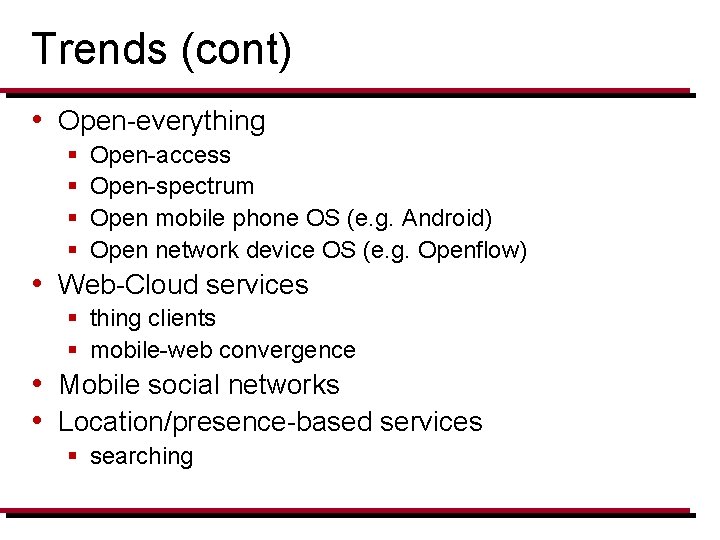 Trends (cont) • Open-everything § § Open-access Open-spectrum Open mobile phone OS (e. g.