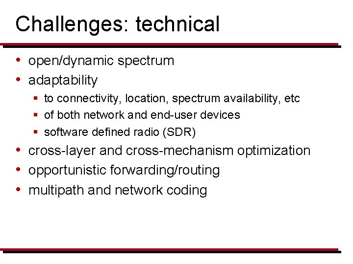 Challenges: technical • open/dynamic spectrum • adaptability § to connectivity, location, spectrum availability, etc
