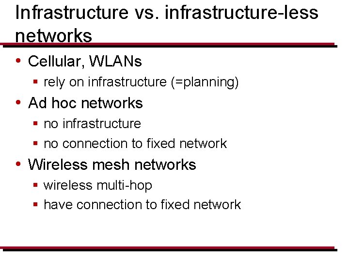 Infrastructure vs. infrastructure-less networks • Cellular, WLANs § rely on infrastructure (=planning) • Ad