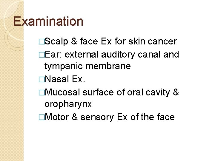 Examination �Scalp & face Ex for skin cancer �Ear: external auditory canal and tympanic