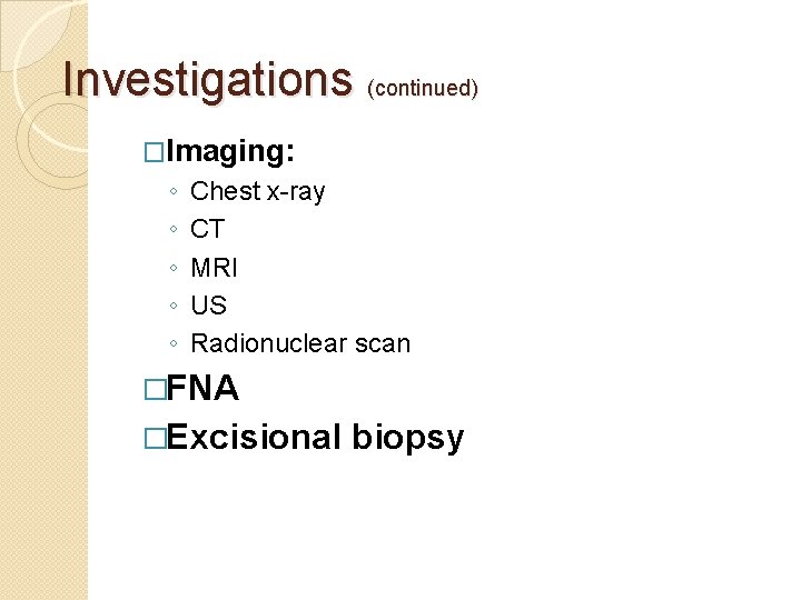  Investigations (continued) �Imaging: ◦ ◦ ◦ Chest x-ray CT MRI US Radionuclear scan