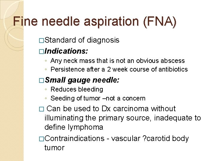 Fine needle aspiration (FNA) �Standard of diagnosis �Indications: ◦ Any neck mass that is