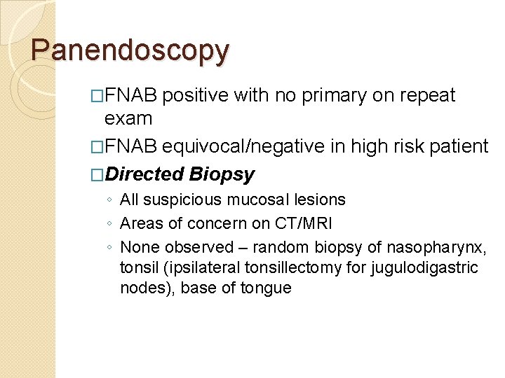 Panendoscopy �FNAB positive with no primary on repeat exam �FNAB equivocal/negative in high risk