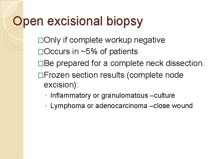 Open excisional biopsy �Only if complete workup negative �Occurs in ~5% of patients �Be