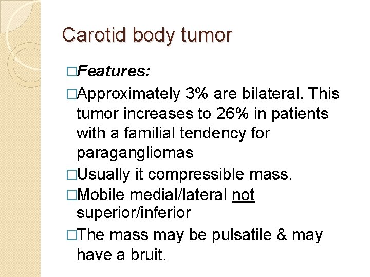 Carotid body tumor �Features: �Approximately 3% are bilateral. This tumor increases to 26% in
