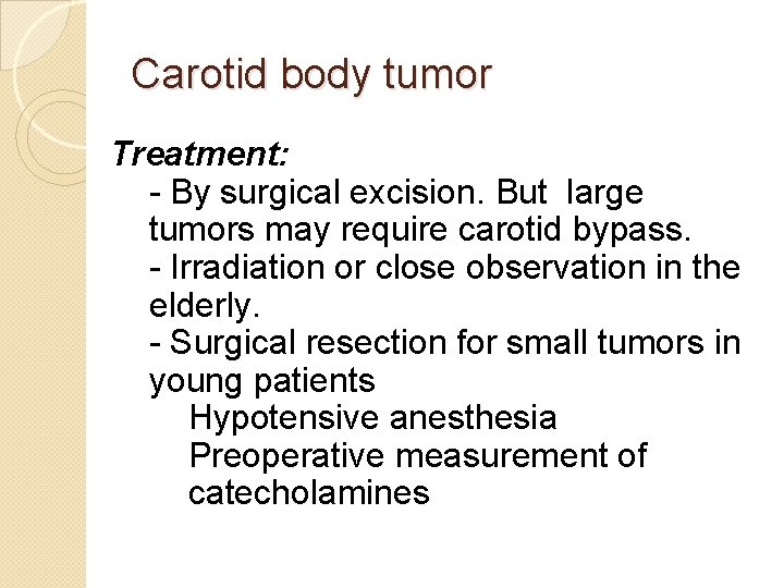 Carotid body tumor Treatment: - By surgical excision. But large tumors may require carotid