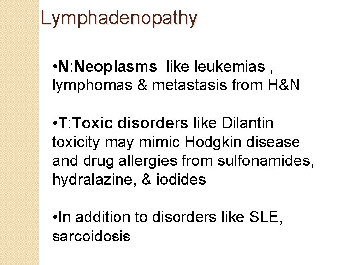 Lymphadenopathy • N: Neoplasms like leukemias , lymphomas & metastasis from H&N • T: