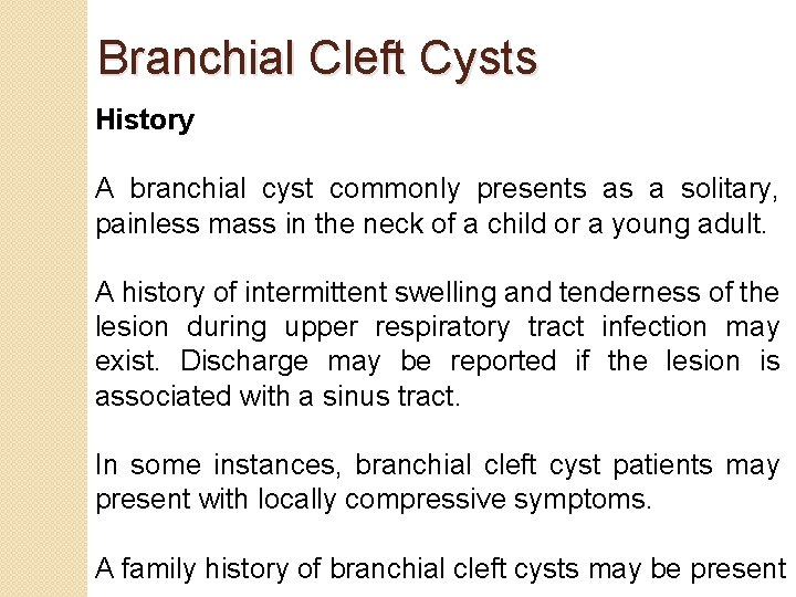 Branchial Cleft Cysts History A branchial cyst commonly presents as a solitary, painless mass