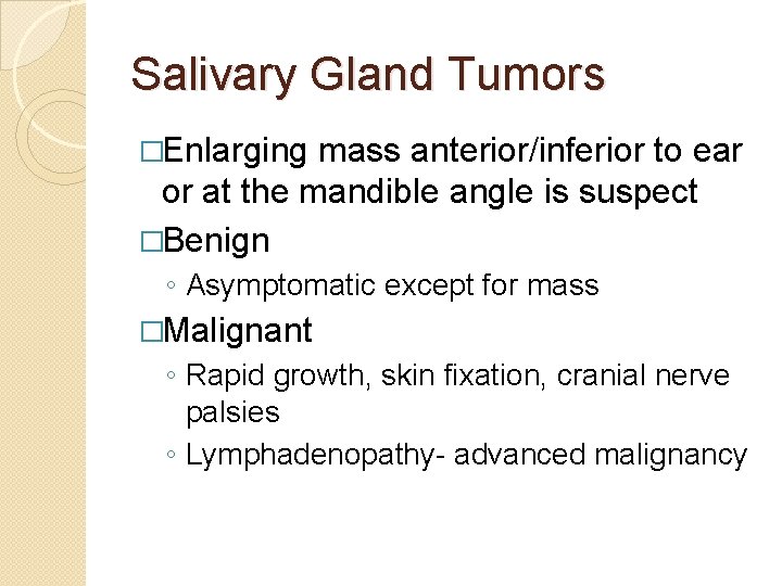 Salivary Gland Tumors �Enlarging mass anterior/inferior to ear or at the mandible angle is