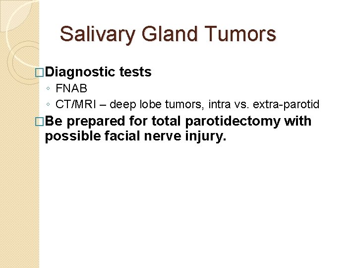 Salivary Gland Tumors �Diagnostic tests ◦ FNAB ◦ CT/MRI – deep lobe tumors, intra