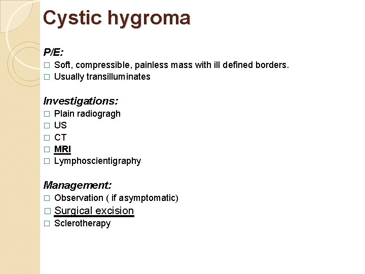 Cystic hygroma P/E: Soft, compressible, painless mass with ill defined borders. � Usually transilluminates