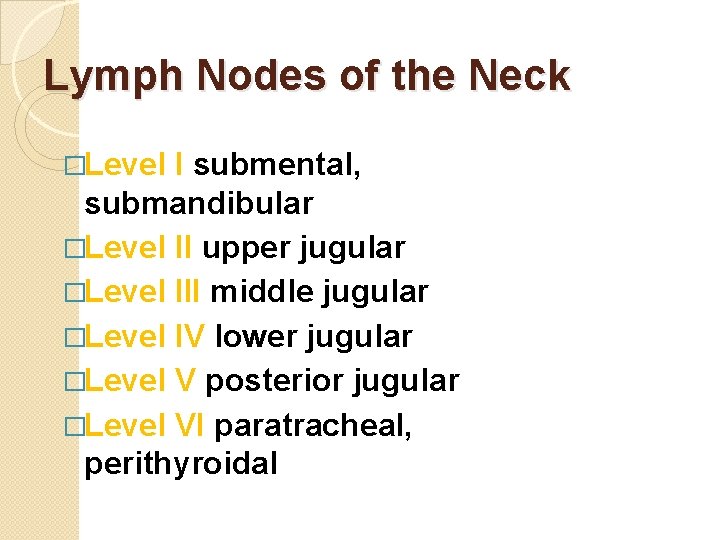 Lymph Nodes of the Neck �Level I submental, submandibular �Level II upper jugular �Level