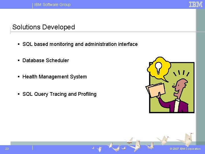 IBM Software Group Solutions Developed § SQL based monitoring and administration interface § Database