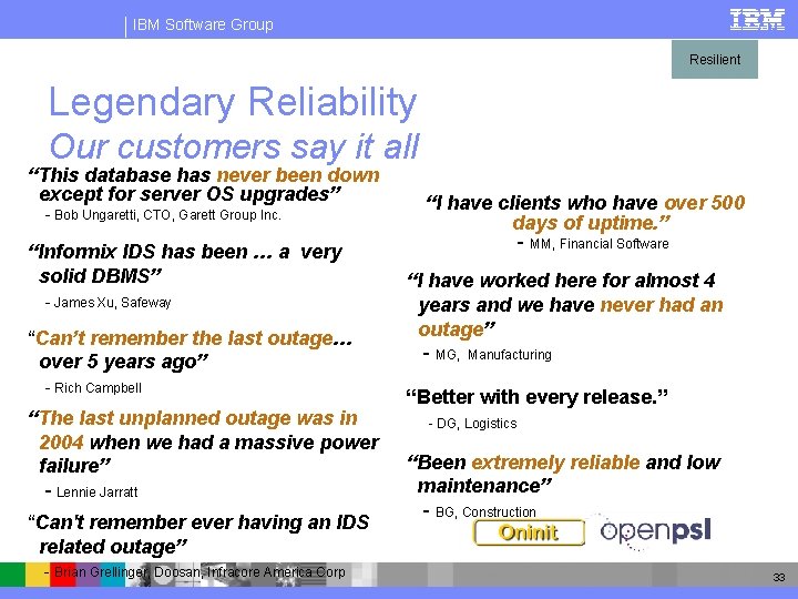 IBM Software Group Resilient Legendary Reliability Our customers say it all “This database has