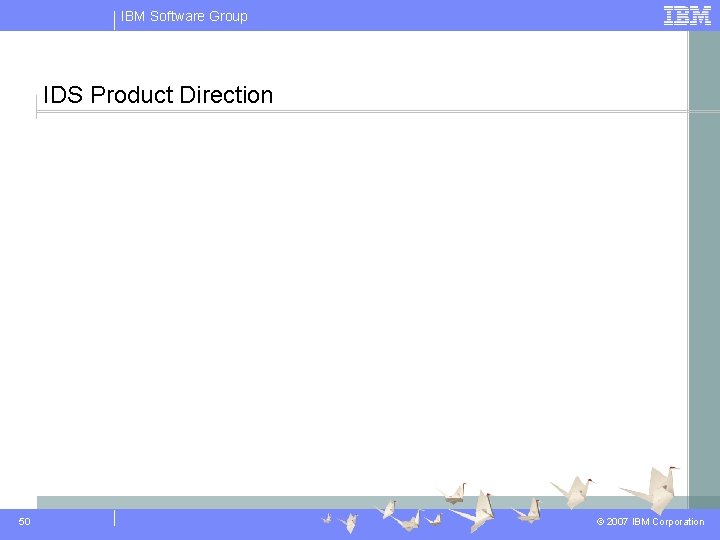 IBM Software Group IDS Product Direction 50 © 2007 IBM Corporation 