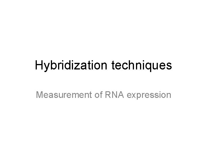 Hybridization techniques Measurement of RNA expression 