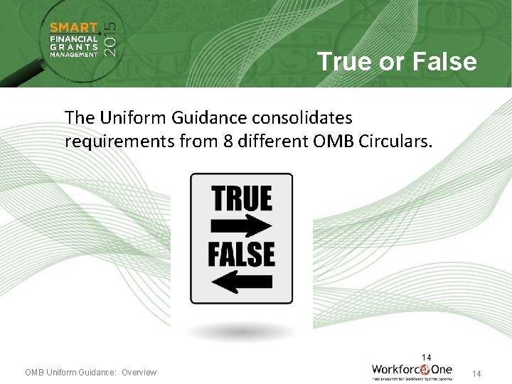 True or False The Uniform Guidance consolidates requirements from 8 different OMB Circulars. 14