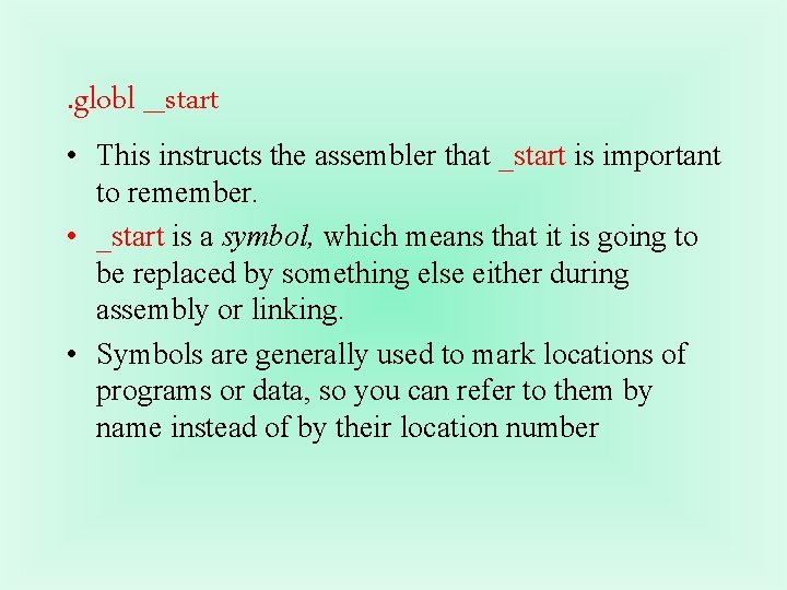 . globl _start • This instructs the assembler that _start is important to remember.